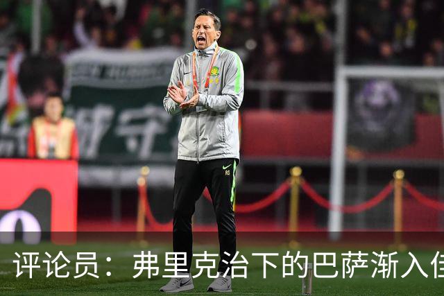 评论员：弗里克治下的巴萨渐入佳境，无论谁上场球队都运转自如